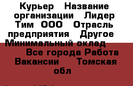 Курьер › Название организации ­ Лидер Тим, ООО › Отрасль предприятия ­ Другое › Минимальный оклад ­ 22 400 - Все города Работа » Вакансии   . Томская обл.